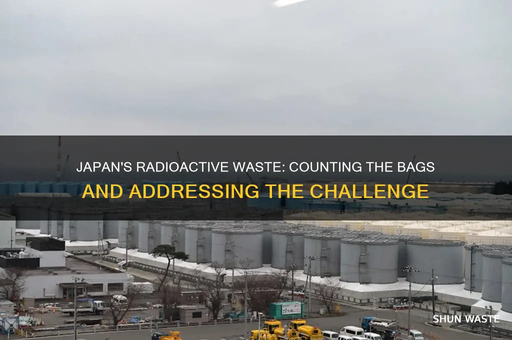 how many bags of radioactive waste are in japan