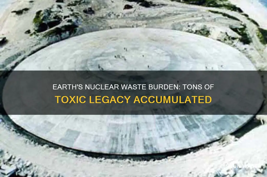 how many tons of nuclear waste is on earth