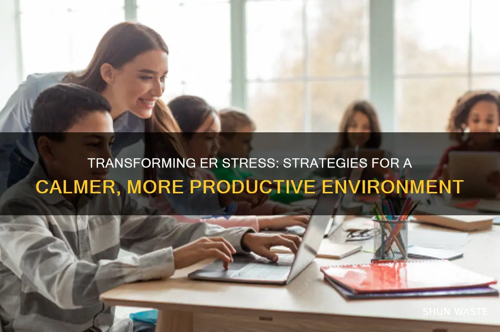 how to change the stressful environment in the er