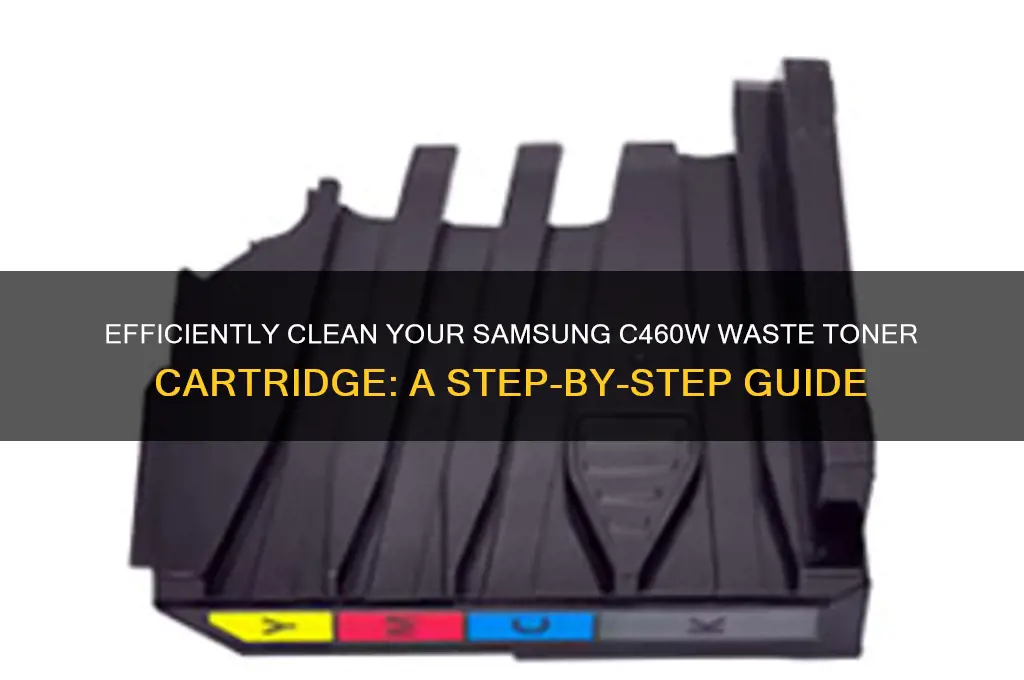 how to clean waste toner cartridge on samsung c460w