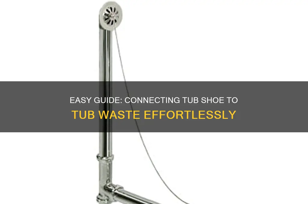 how to connect tub shoe with tub waste