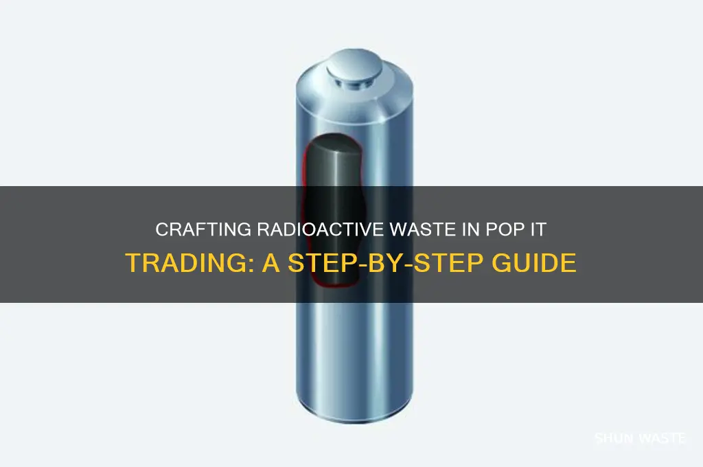 how to craft radioactive waste in pop it trading
