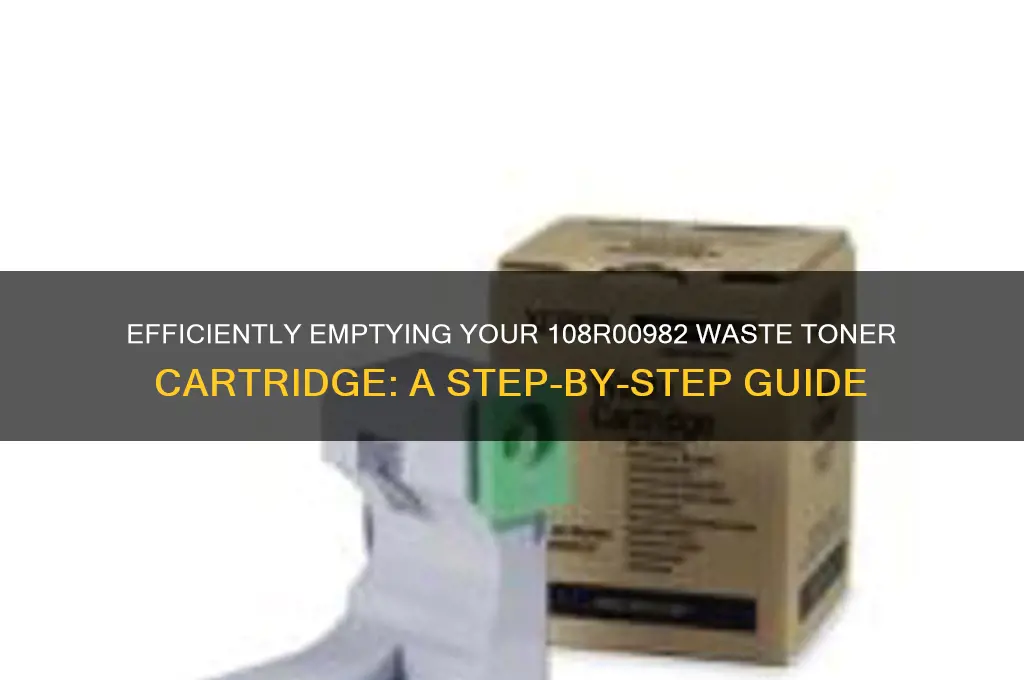 how to empty 108r00982 waste toner cartridge