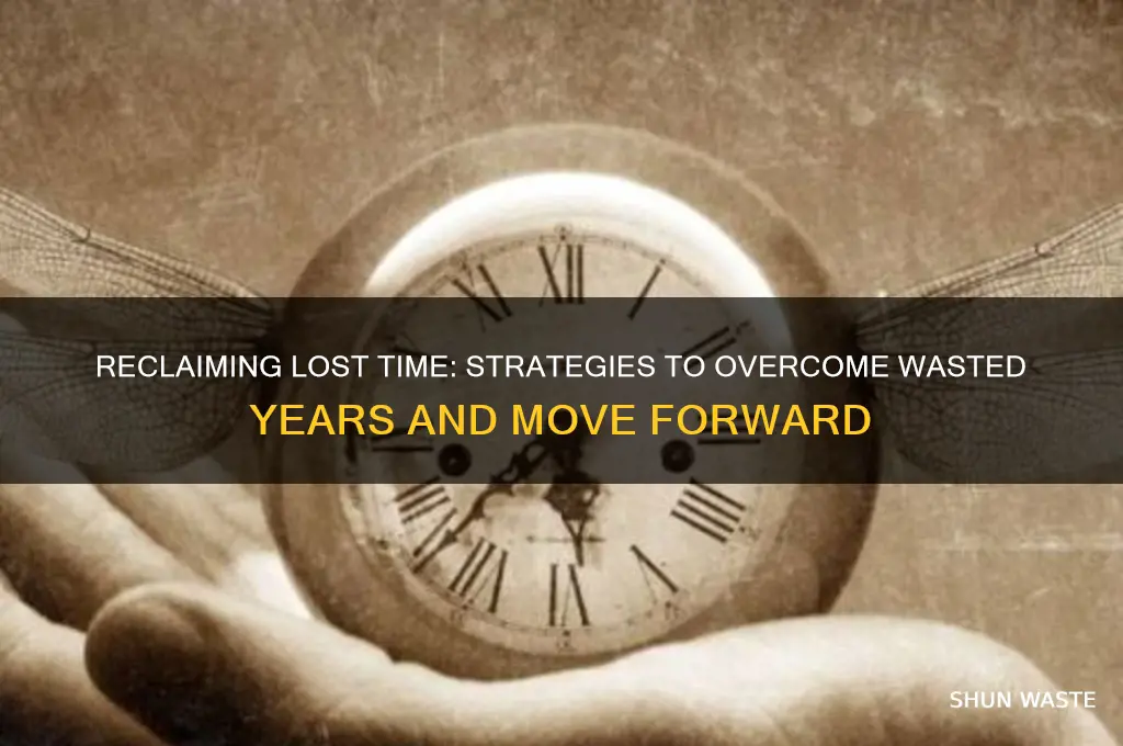 how to get over you years being wasted