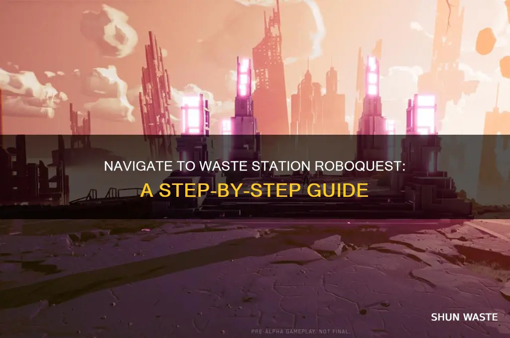 how to get to waste station roboquest