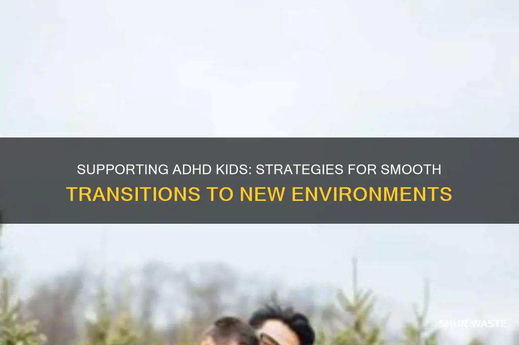 how to help adhd kid adjust to different environment