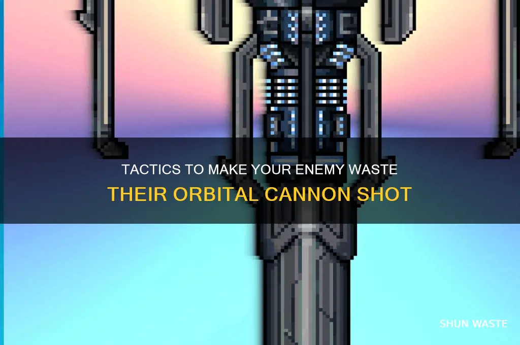 how to make someone waste orbital cannon shot