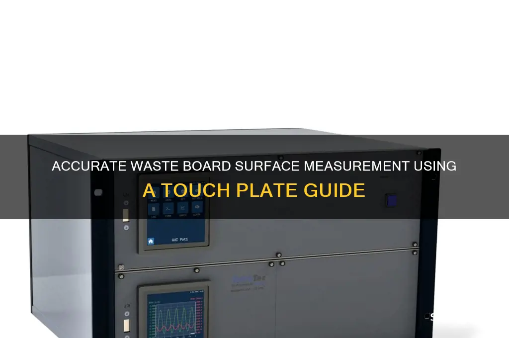 how to measure waste board surface with touch plate