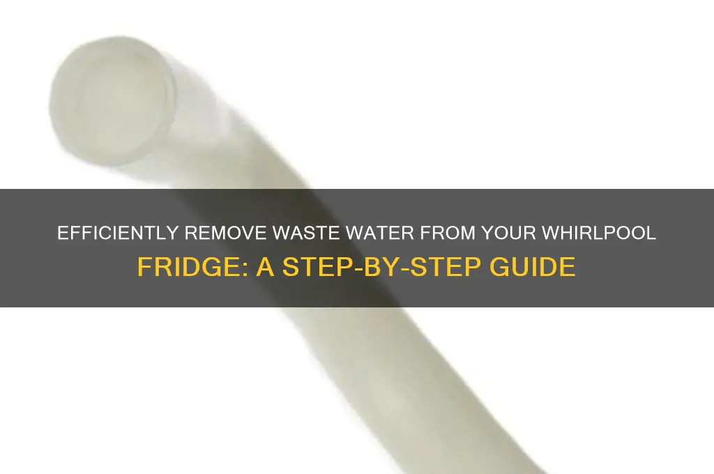 how to remove waste water from whirlpool fridge