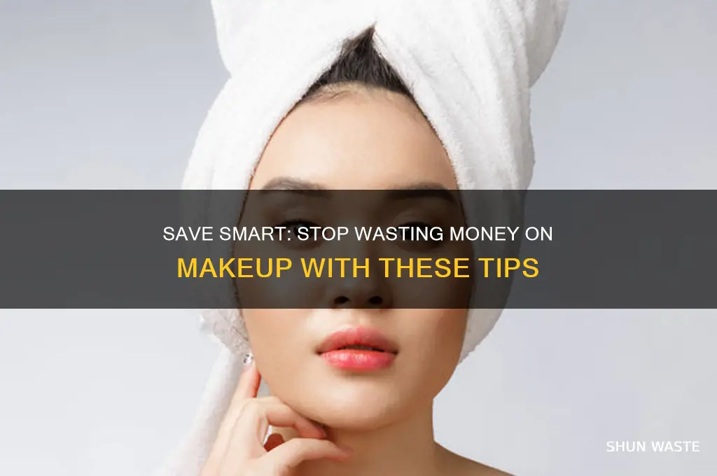 how to stop wasting money on makeup