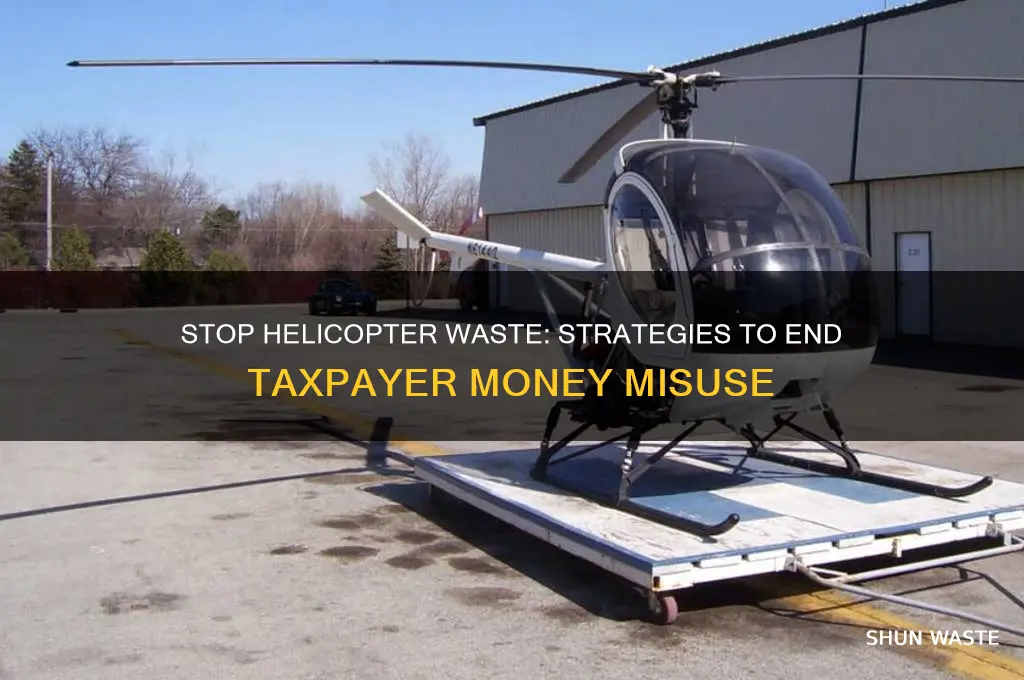 how to tell helicopters wasting tax payers money to stop