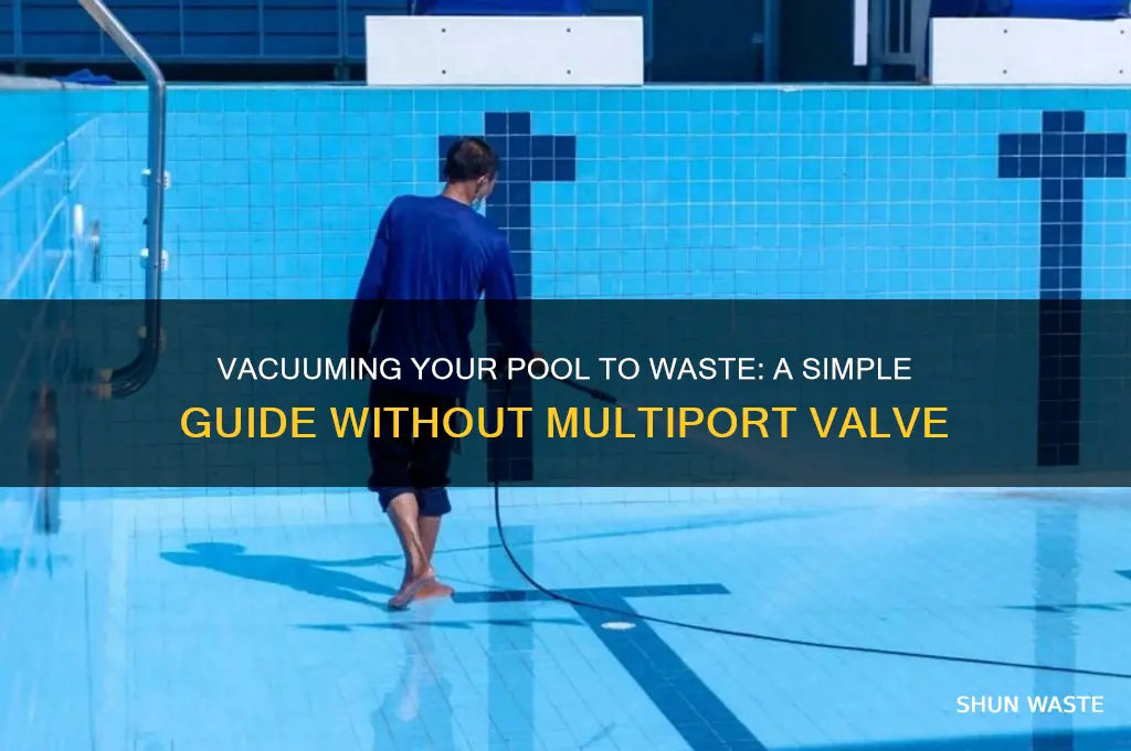 how to vacuum pool to waste without multiport valve