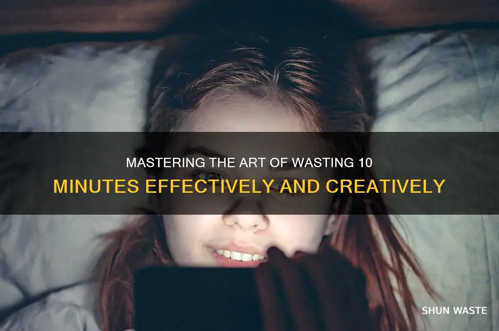 how to waste 10 minutes of your life