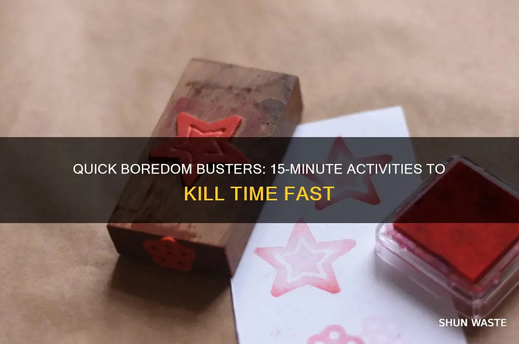 how to waste 15 mins of boredom