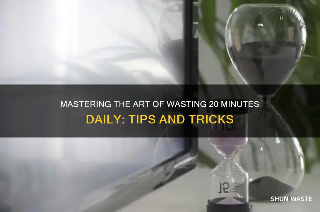 how to waste 20 minutes of your day