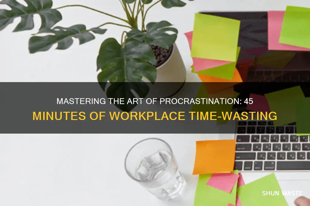 how to waste 45 minutes at work