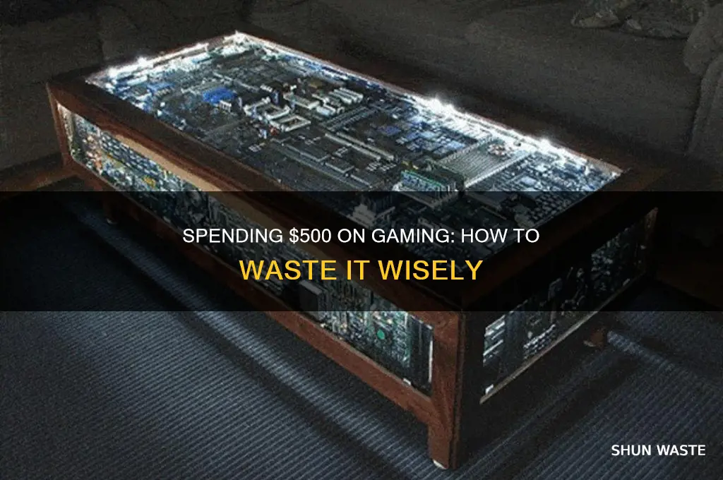 how to waste 500 dollars for gaming