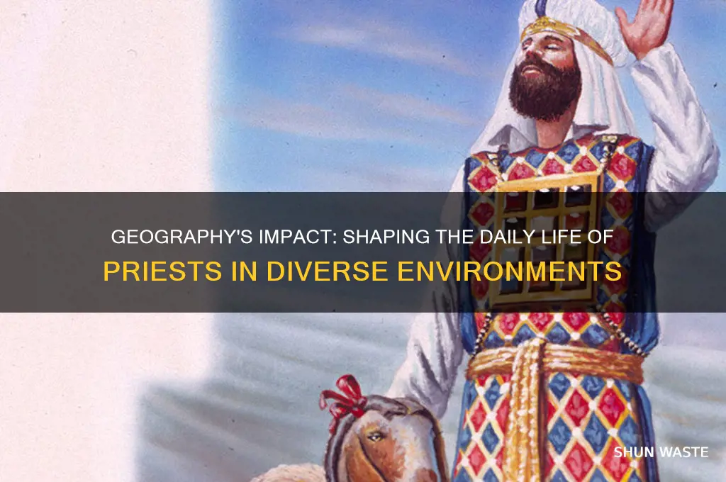 how was a priest life affected by geography and environment