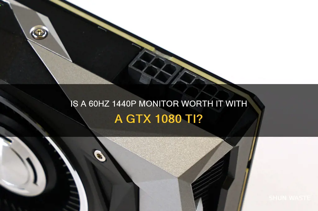 is a 60hz 1440p monitor a waste with a 1080ti
