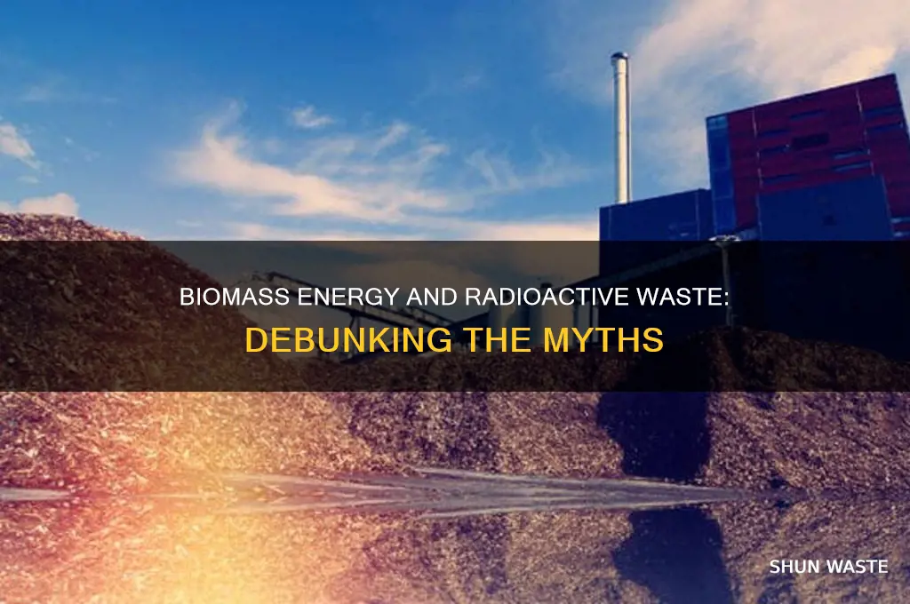 is biomass energy used to produce radioactive waste
