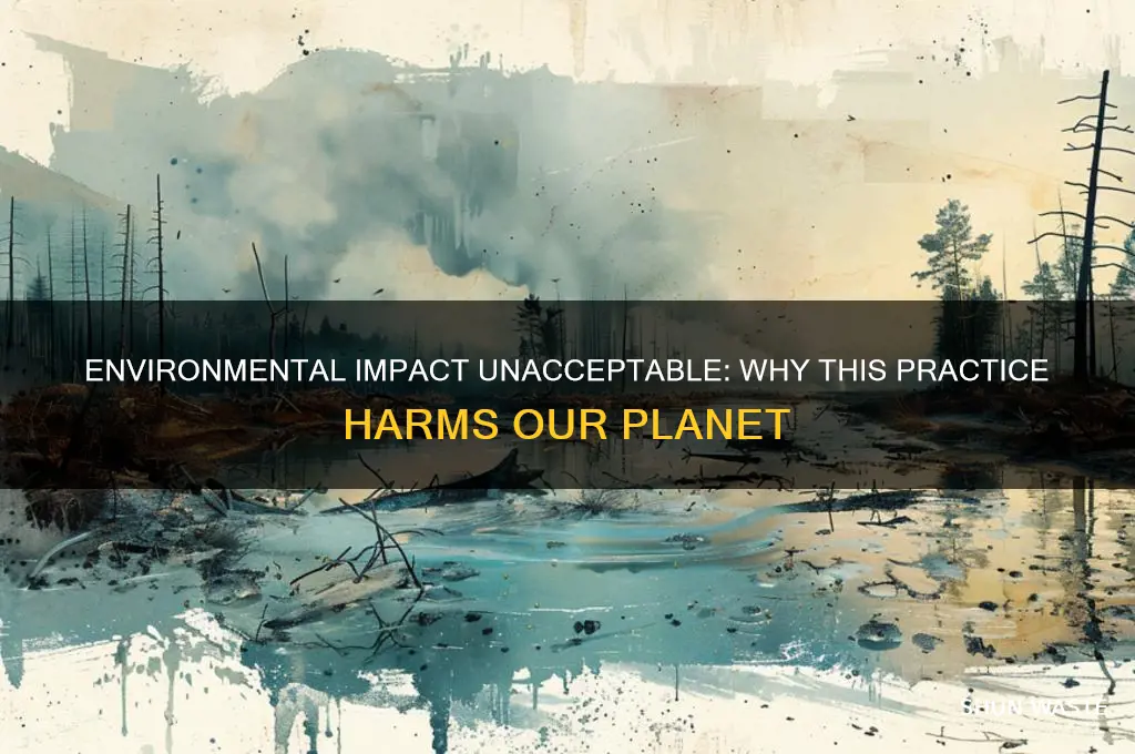is not acceptable because it impacts the environment