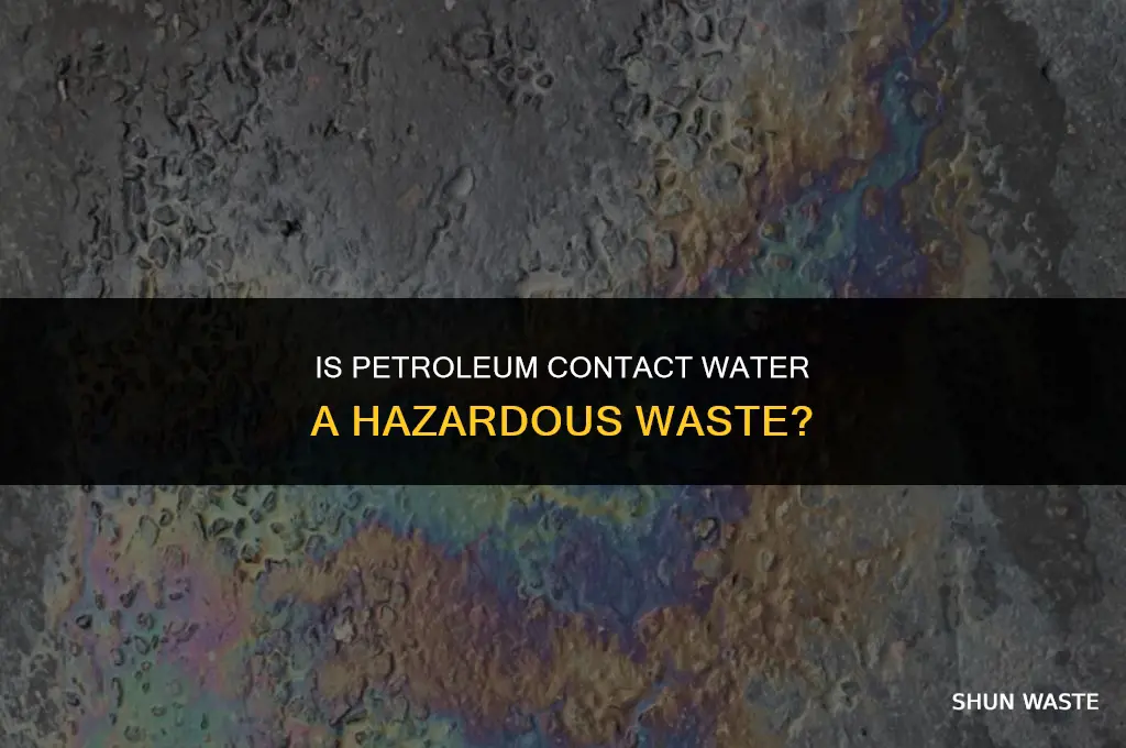 is petroleum contact water a hazardous waste
