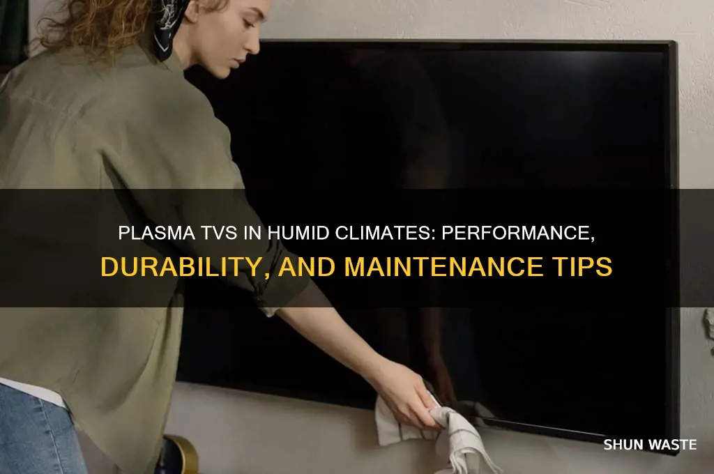 is plasma tv good in himid environment