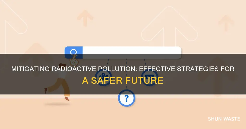 what can we do to help radioactive pollution