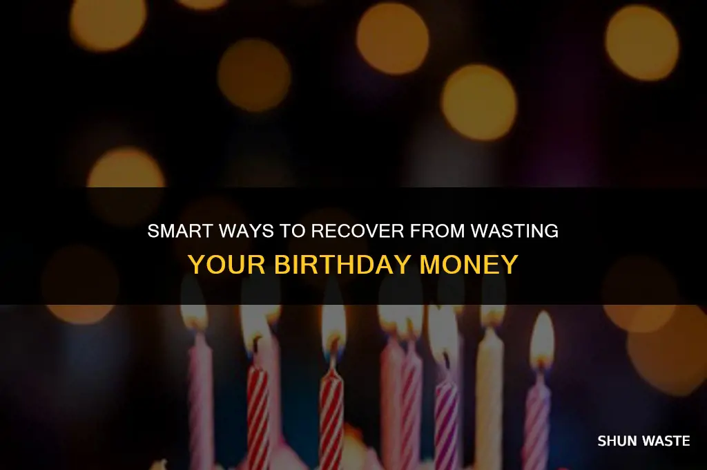 what can you do when you wasted your birthday money