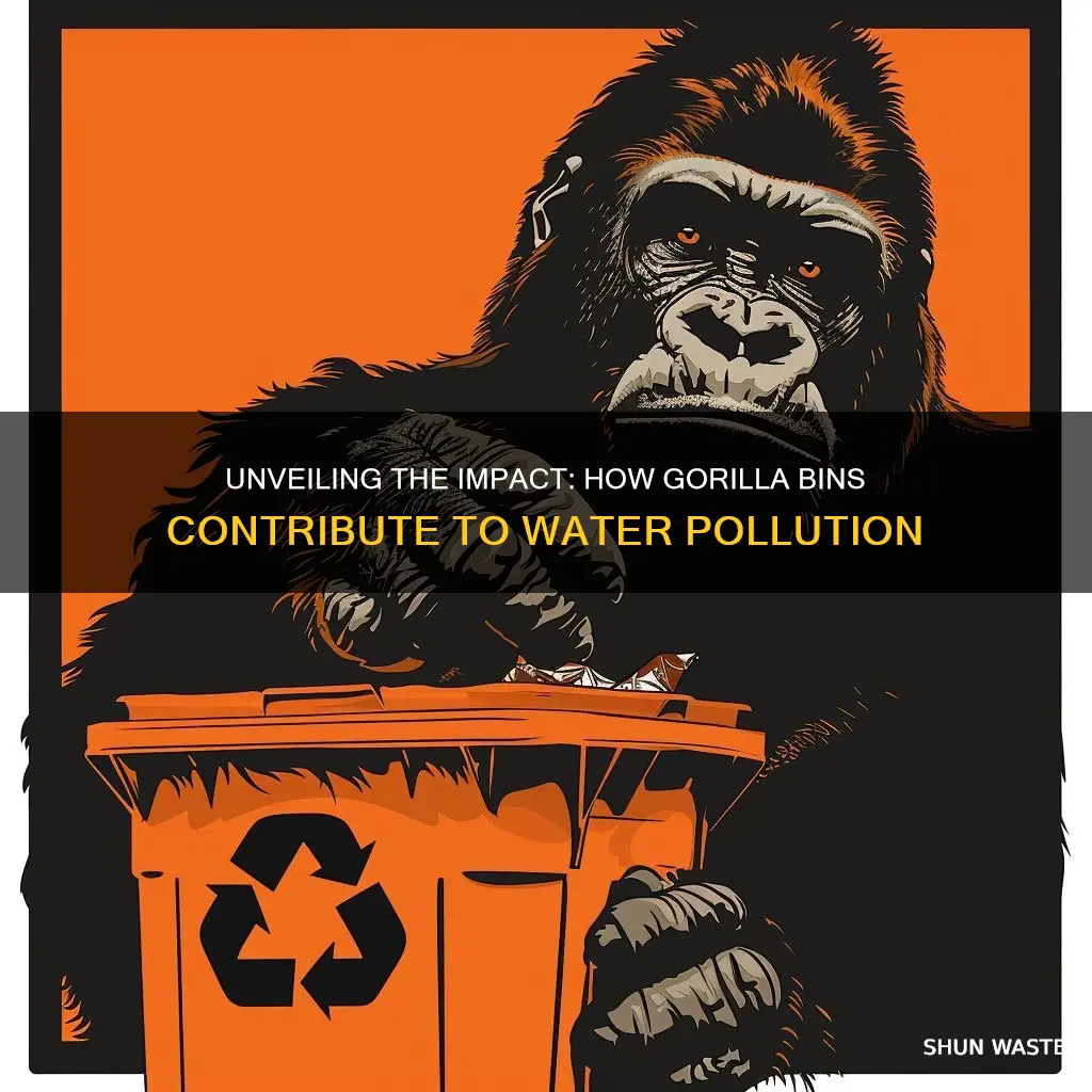 what causes water pollution gorilla bins