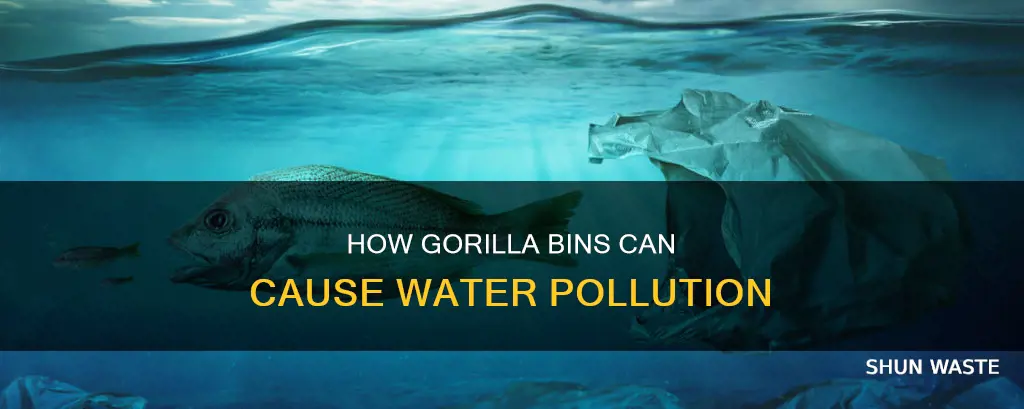 what causes water pollution gorilla bins