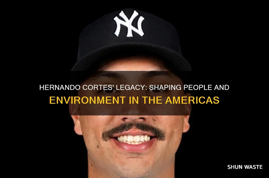 what did hernando cortes impact on people and environment