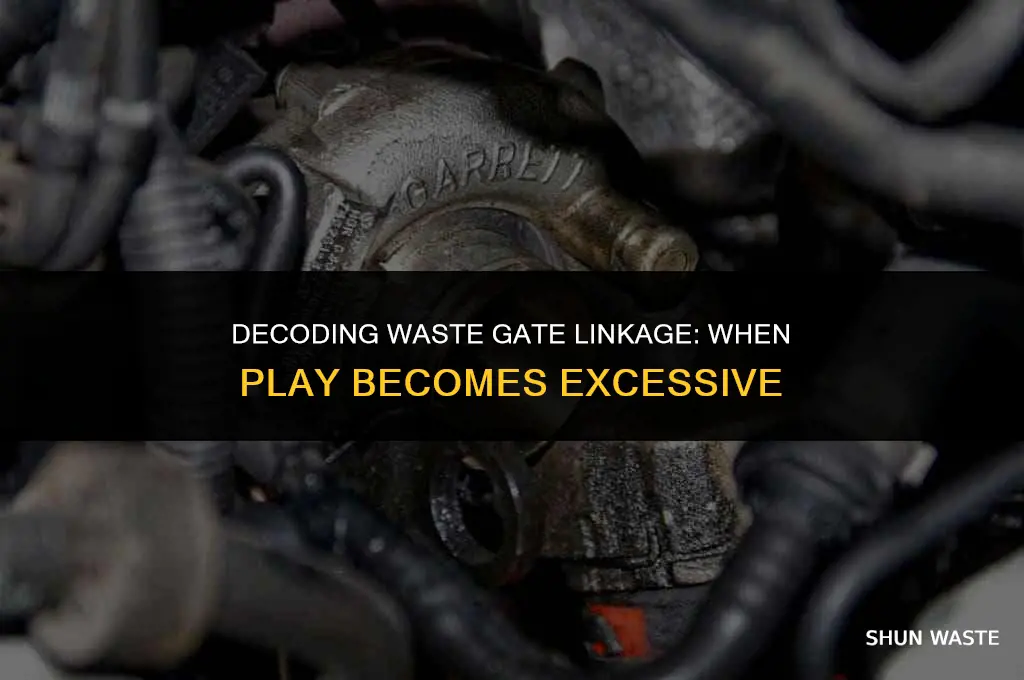 what does excessive play in waste gate linkage mean