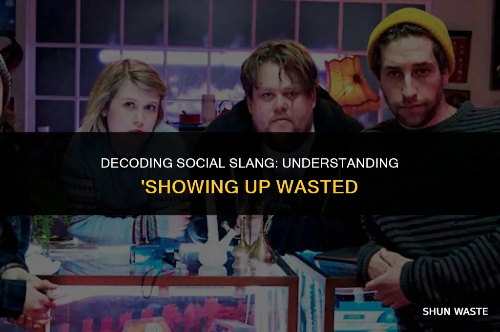 what does it mean to say someone shows up wasted