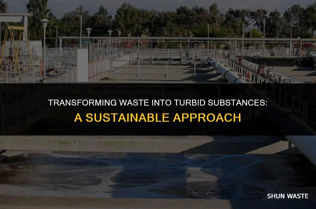 what does it mean to turn waste into turbid substances