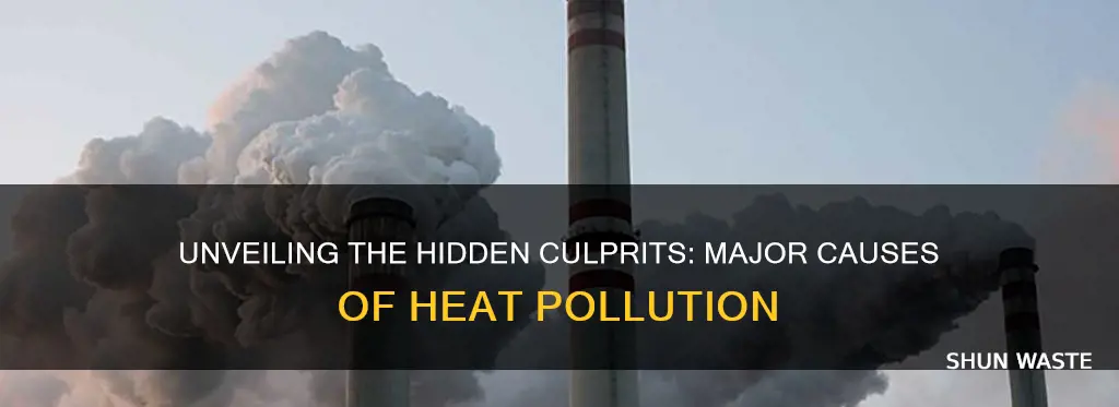 what is a major cause of heat pollution