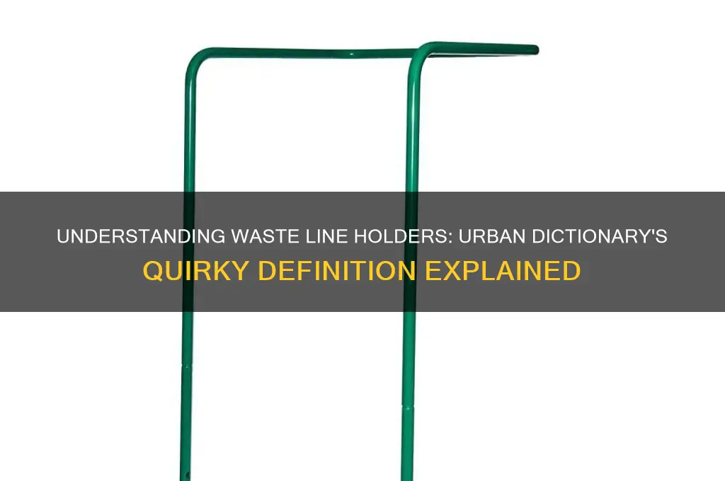 what is a waste line holder urban dictionary