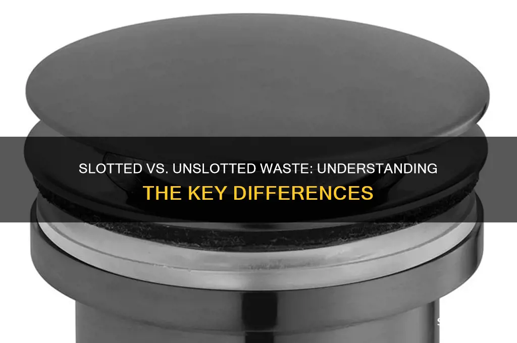 what is the difference between slotted and unslotted waste