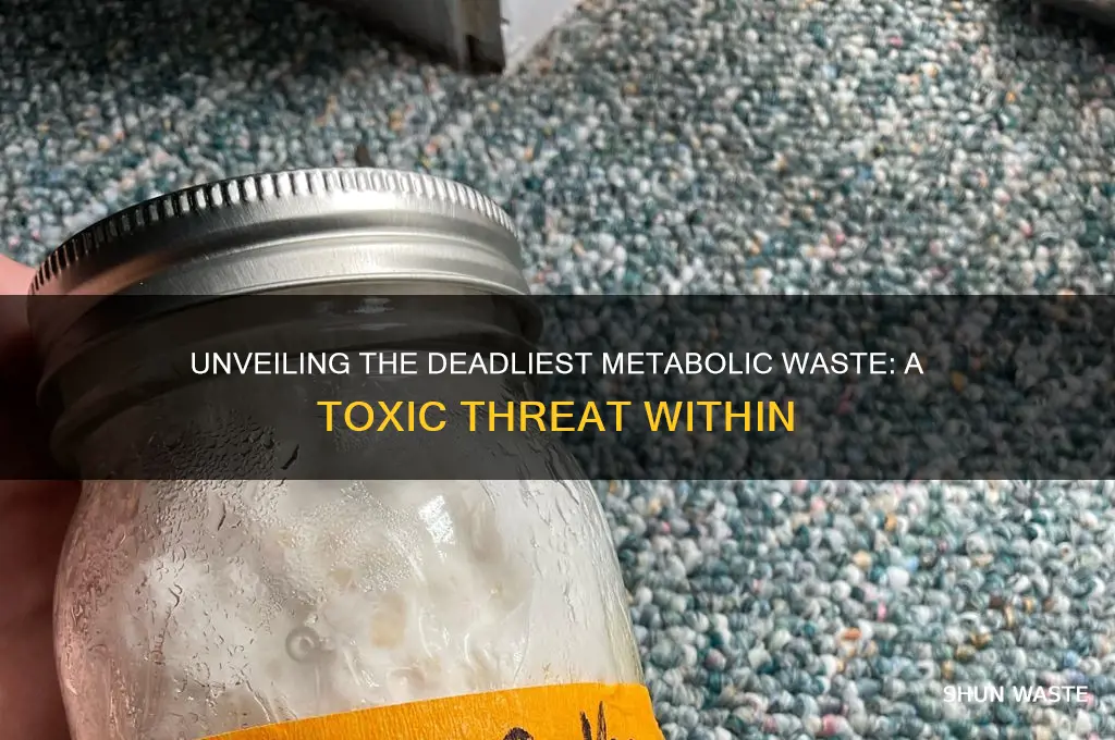 what is the most toxic of our metabolic wastes