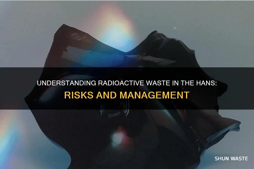 what is the radioactive waste in the hans