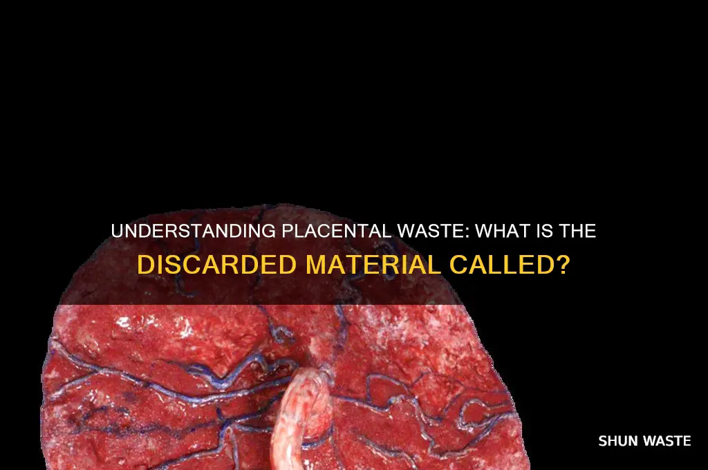 what is thw waste material in a placenta called