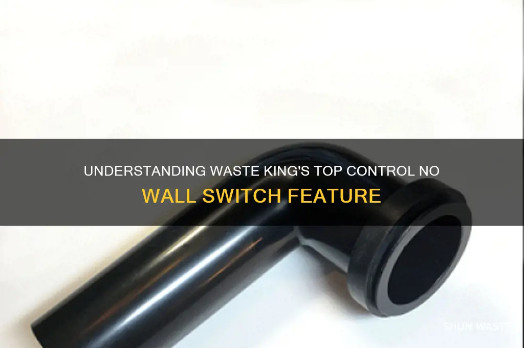 what is top control no wall switch on waste king
