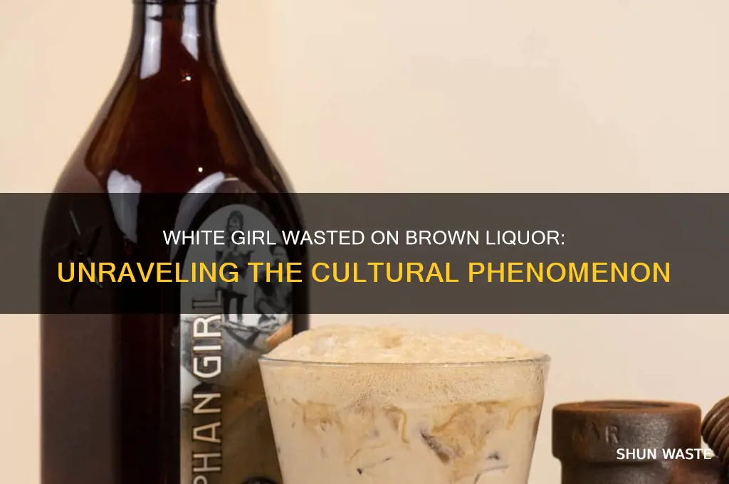 what is white girl wasted on brown liquor