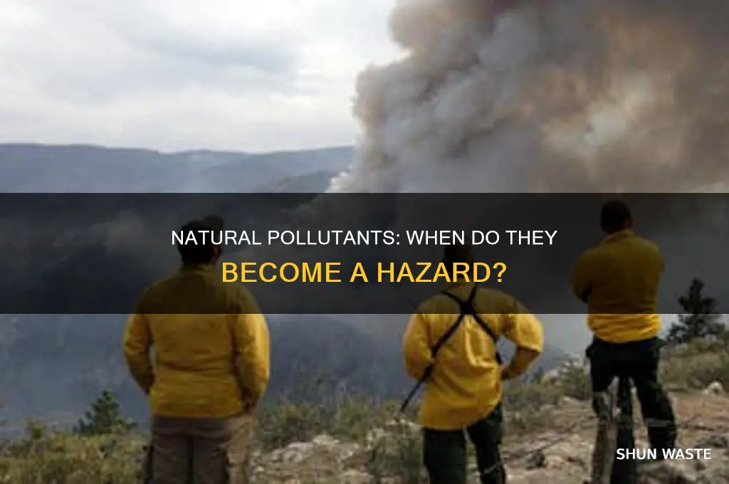 when do naturally occurring pollutants become hazardous