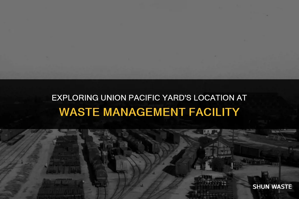 where is union pacific yard located at waste management