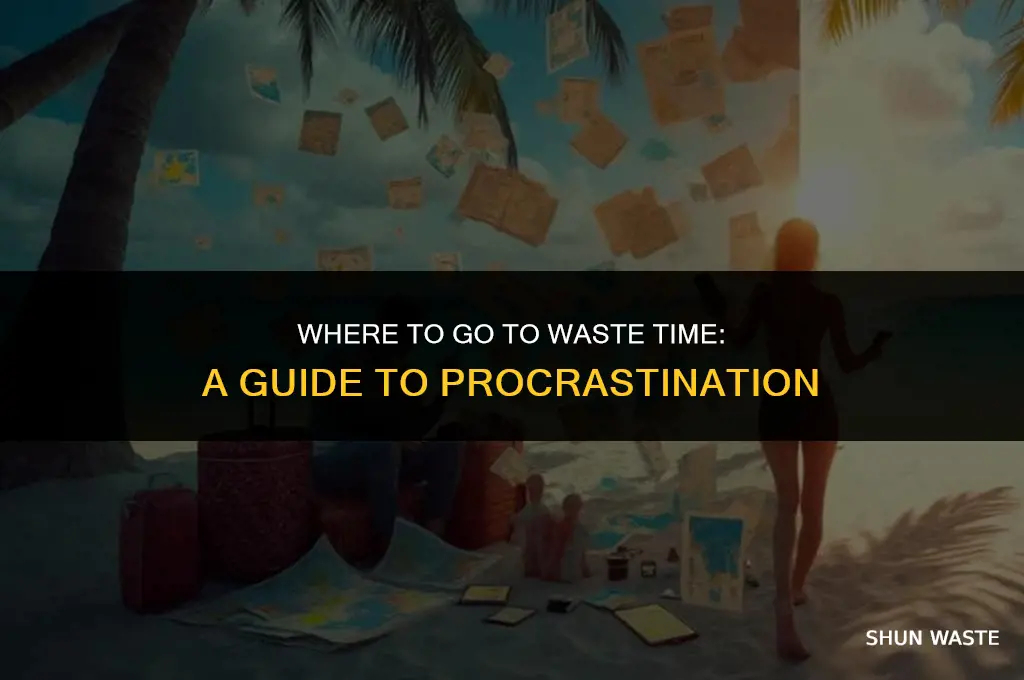 where to go to waste time