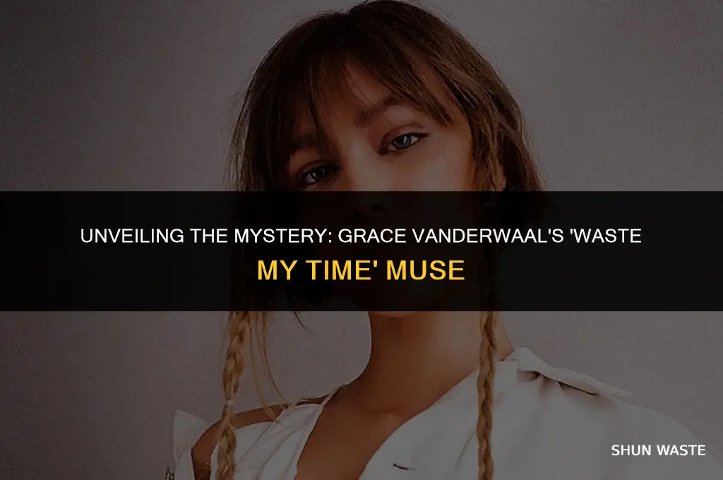 who is grace vanderwaal talking about in waste my time
