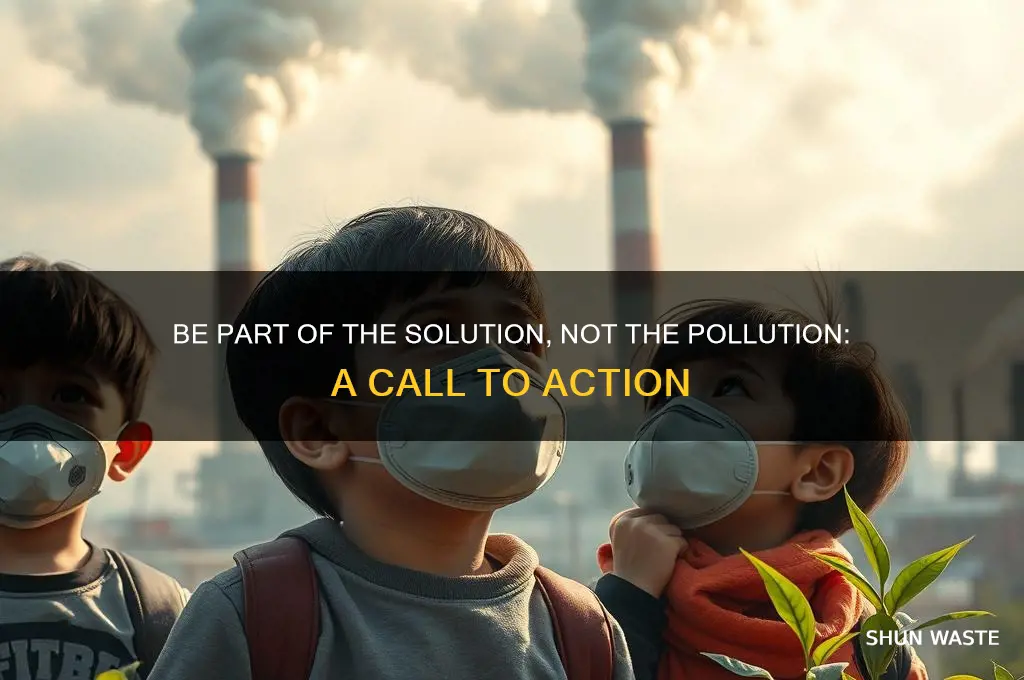 who said be part of the solution not the pollution