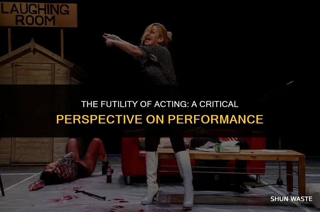 why acting is a waste of time