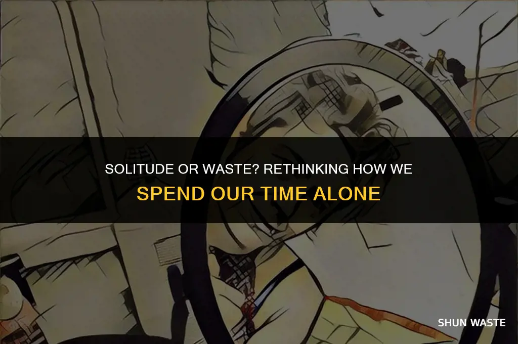 why are you alone wasting your time